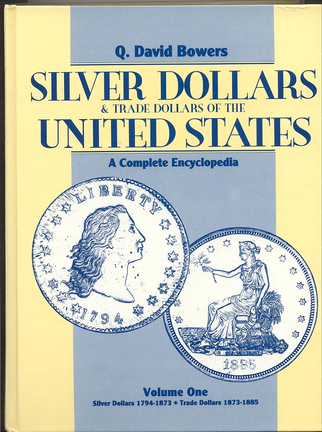 Silver Dollars and Trade Dollars of the United States Volume 1 Silver Dollars 1794 - 1873 and Trade Dollars 1873 - 1885 By Q David Bowers