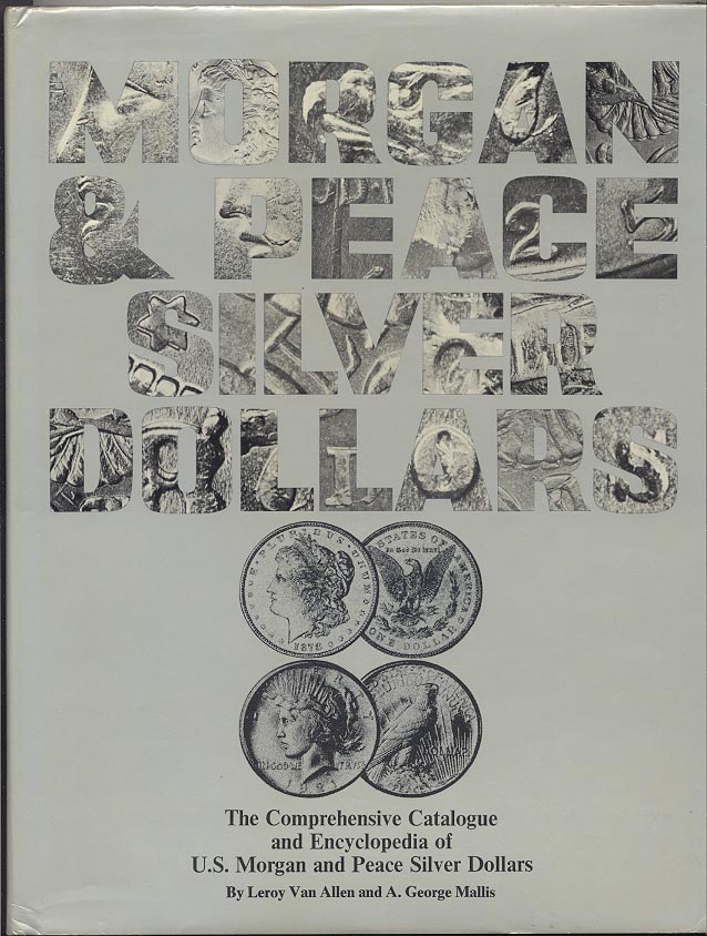 Comprehensive Catalogue and Encyclopedia of Morgan And Peace Silver Dollars by Leroy Van Allen and George Mallis