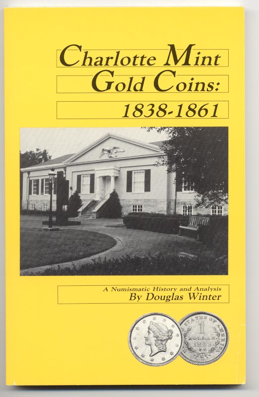 Charlotte Mint Gold Coins 1838 - 1861 by Douglas Winter