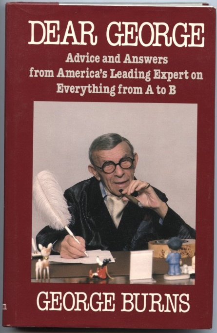 Dear George Advice and Answers from America's Leading Expert on Everything from A to B by George Burns Published 1985