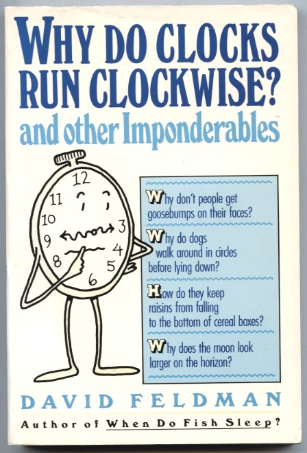 Why Do Clocks Run Clockwise And Other Imponderables by David Feldman Published 1988