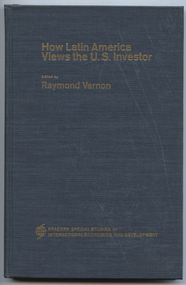 How Latin America Views the U. S. Investor by Raymond Vernon Published 1966
