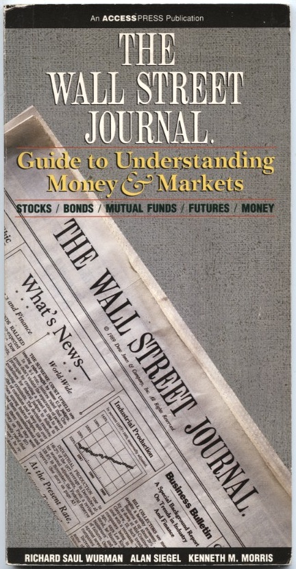 The Wall Street Journal Guide To Understanding Money and Markets by Richard Saul Wurman Alan Siegel Kenneth Morris Published 1990
