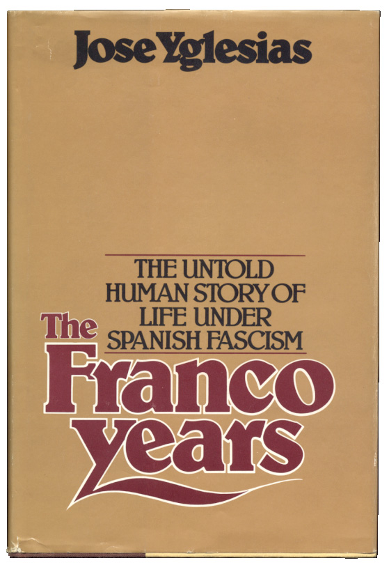 The Franco Years The Untold Human Story of Spanish Life Under Spanish Fascism by Jose Yglesias Published 1977